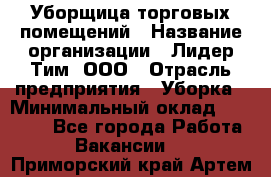 Уборщица торговых помещений › Название организации ­ Лидер Тим, ООО › Отрасль предприятия ­ Уборка › Минимальный оклад ­ 29 000 - Все города Работа » Вакансии   . Приморский край,Артем г.